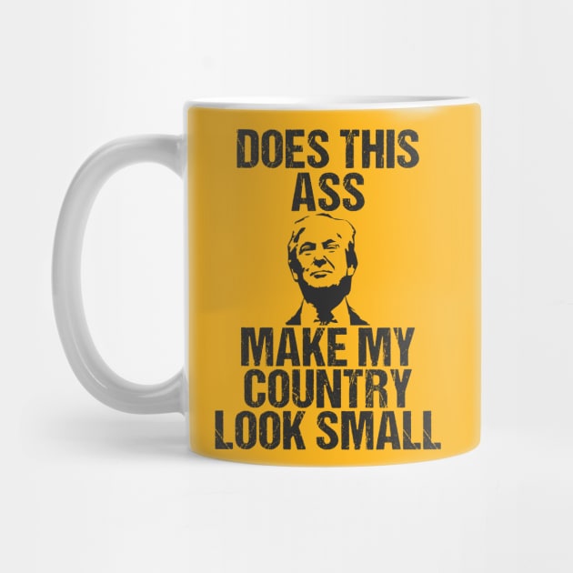 Does This Ass Make My Country Look Small Anti Trump Shirt by Mommag9521